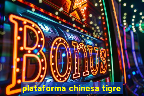 plataforma chinesa tigre